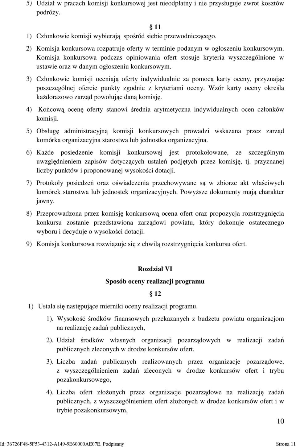 Komisja konkursowa podczas opiniowania ofert stosuje kryteria wyszczególnione w ustawie oraz w danym ogłoszeniu konkursowym.