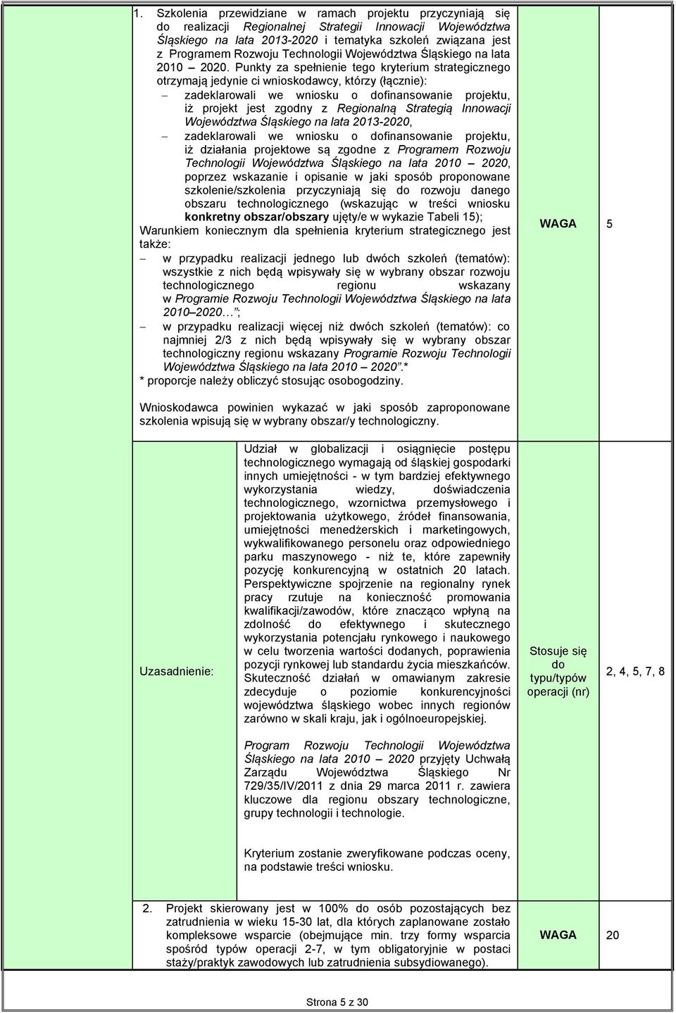 Punkty za spełnienie tego kryterium strategicznego otrzymają jedynie ci wnioskodawcy, którzy (łącznie): zadeklarowali we wniosku o dofinansowanie projektu, iż projekt jest zgodny z Regionalną