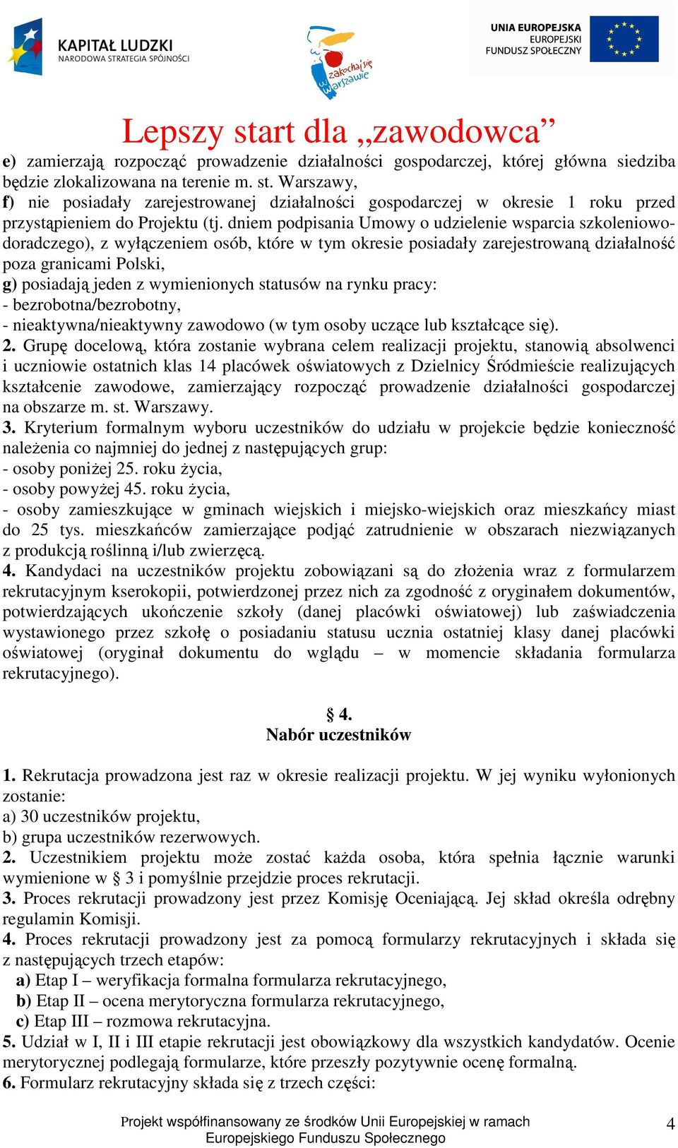 dniem podpisania Umowy o udzielenie wsparcia szkoleniowodoradczego), z wyłączeniem osób, które w tym okresie posiadały zarejestrowaną działalność poza granicami Polski, g) posiadają jeden z