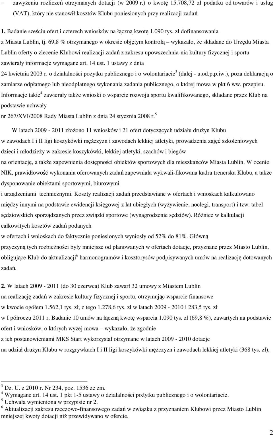 69,8 % otrzymanego w okresie objętym kontrolą wykazało, że składane do Urzędu Miasta Lublin oferty o zlecenie Klubowi realizacji zadań z zakresu upowszechnia-nia kultury fizycznej i sportu zawierały