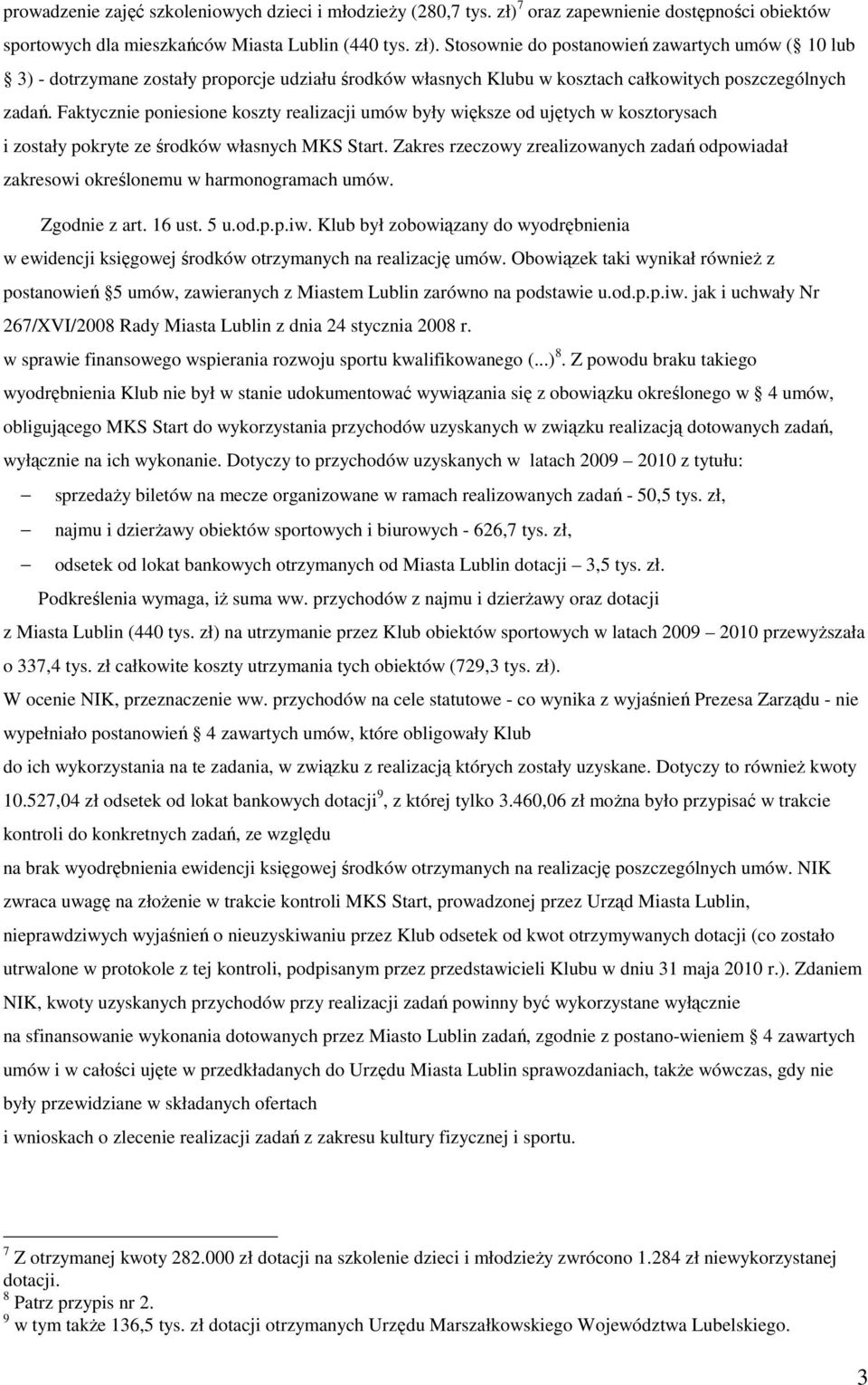 Stosownie do postanowień zawartych umów ( 10 lub 3) - dotrzymane zostały proporcje udziału środków własnych Klubu w kosztach całkowitych poszczególnych zadań.