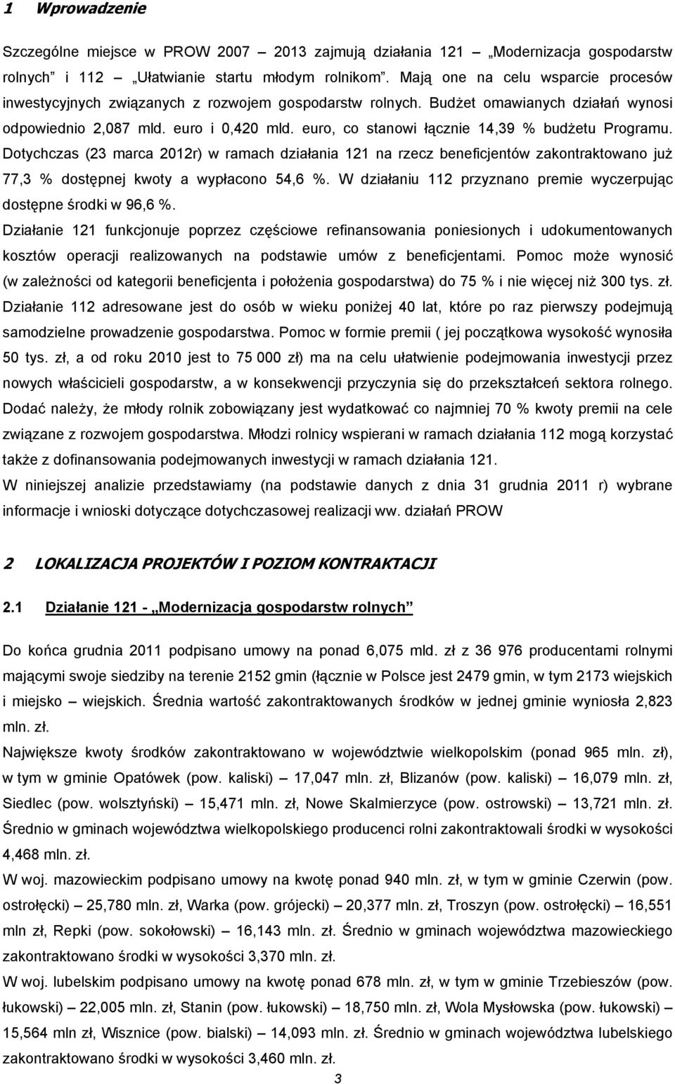 euro, co stanowi łącznie 14,39 % budżetu Programu. Dotychczas (23 marca 2012r) w ramach działania 121 na rzecz beneficjentów zakontraktowano już 77,3 % dostępnej kwoty a wypłacono 54,6 %.