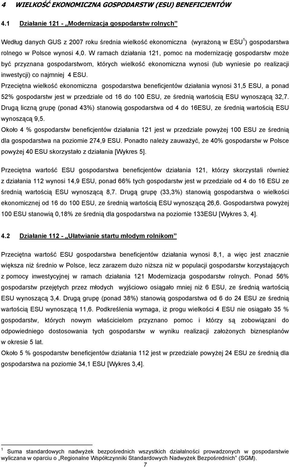 W ramach działania 121, pomoc na modernizację gospodarstw może być przyznana gospodarstwom, których wielkość ekonomiczna wynosi (lub wyniesie po realizacji inwestycji) co najmniej 4 ESU.