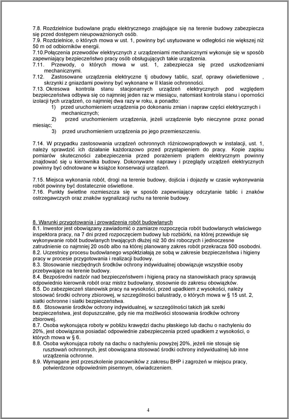 Połączenia przewodów elektrycznych z urządzeniami mechanicznymi wykonuje się w sposób zapewniający bezpieczeństwo pracy osób obsługujących takie urządzenia. 7.11. Przewody, o których mowa w ust.