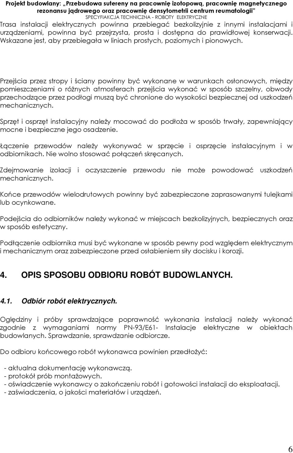 Przejścia przez stropy i ściany powinny być wykonane w warunkach osłonowych, między pomieszczeniami o różnych atmosferach przejścia wykonać w sposób szczelny, obwody przechodzące przez podłogi muszą