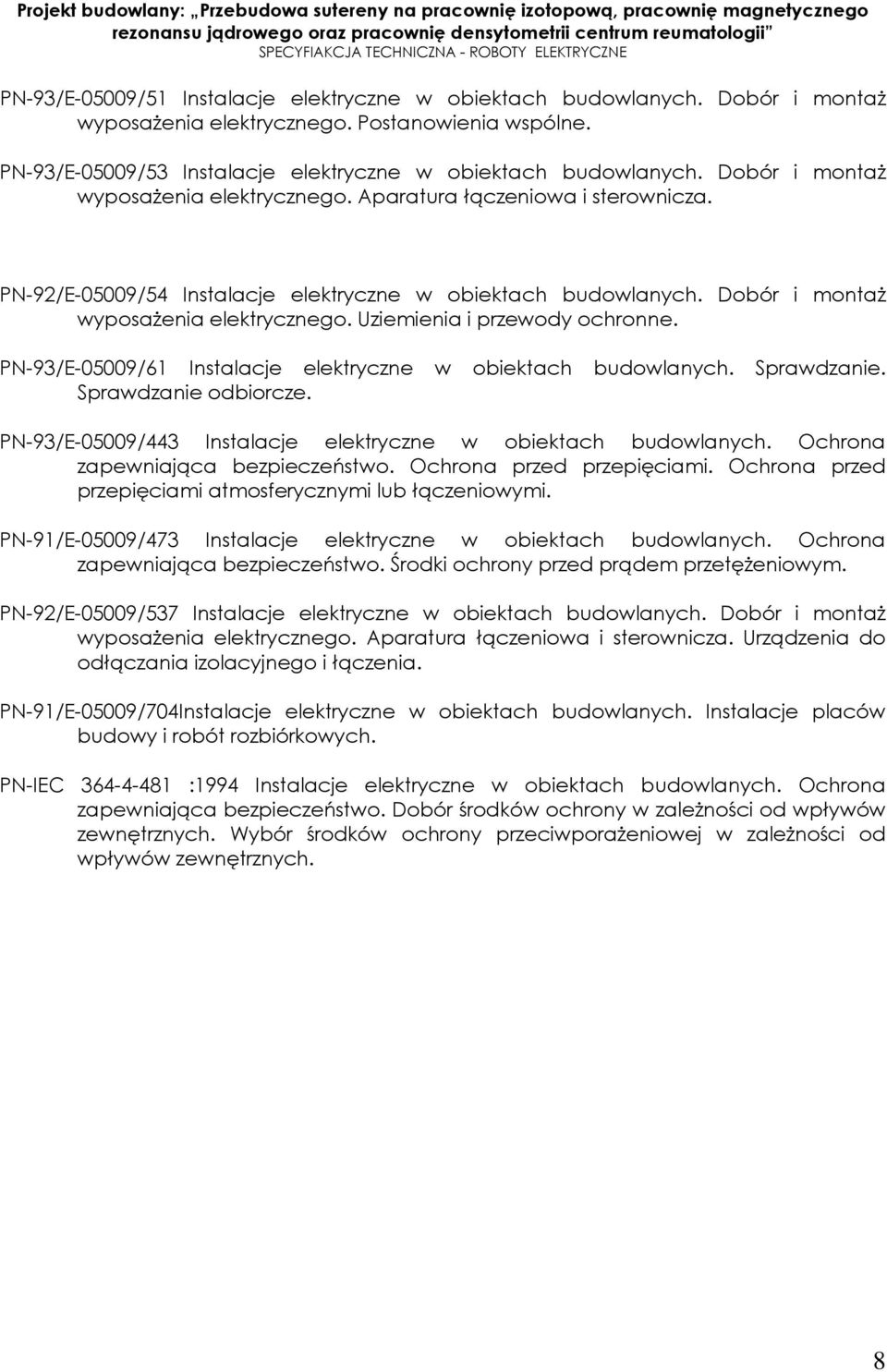 Uziemienia i przewody ochronne. PN-93/E-05009/61 Instalacje elektryczne w obiektach budowlanych. Sprawdzanie. Sprawdzanie odbiorcze. PN-93/E-05009/443 Instalacje elektryczne w obiektach budowlanych.