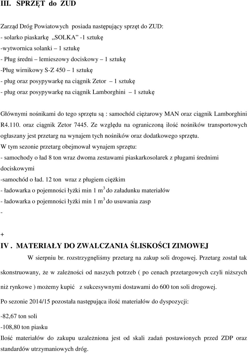 oraz ciągnik Lamborghini R4.110. oraz ciągnik Zetor 7445. Ze względu na ograniczoną ilość nośników transportowych ogłaszany jest przetarg na wynajem tych nośników oraz dodatkowego sprzętu.