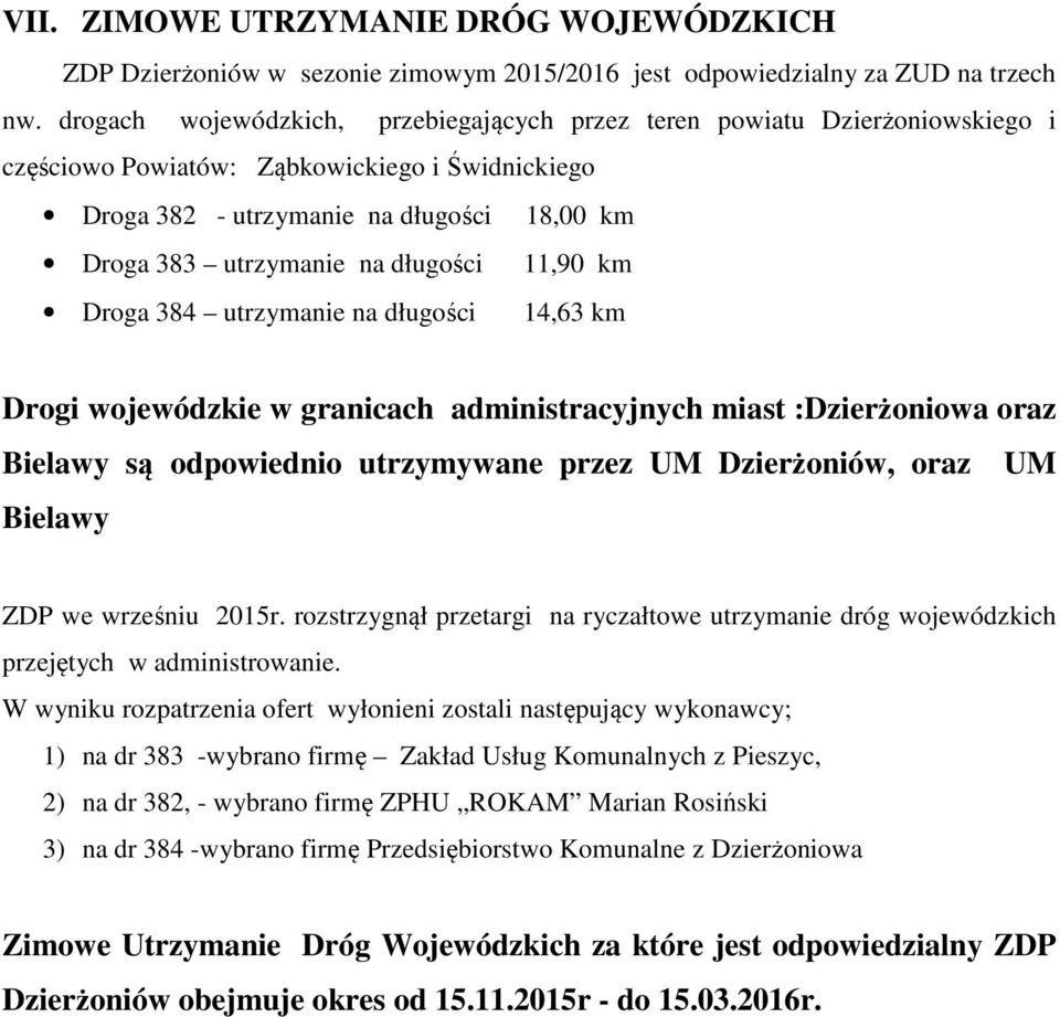 długości 11,90 km Droga 384 utrzymanie na długości 14,63 km Drogi wojewódzkie w granicach administracyjnych miast :Dzierżoniowa oraz Bielawy są odpowiednio utrzymywane przez UM Dzierżoniów, oraz UM