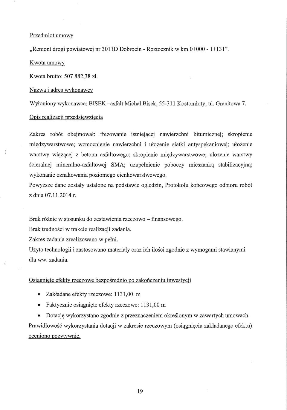 Opis realizacji przedsięwzięcia Zakres robót obejmował: frezowanie istniejącej nawierzchni bitumicznej; skropienie międzywarstwowe; wzmocnienie nawierzchni i ułożenie siatki antyspękaniowej; ułożenie