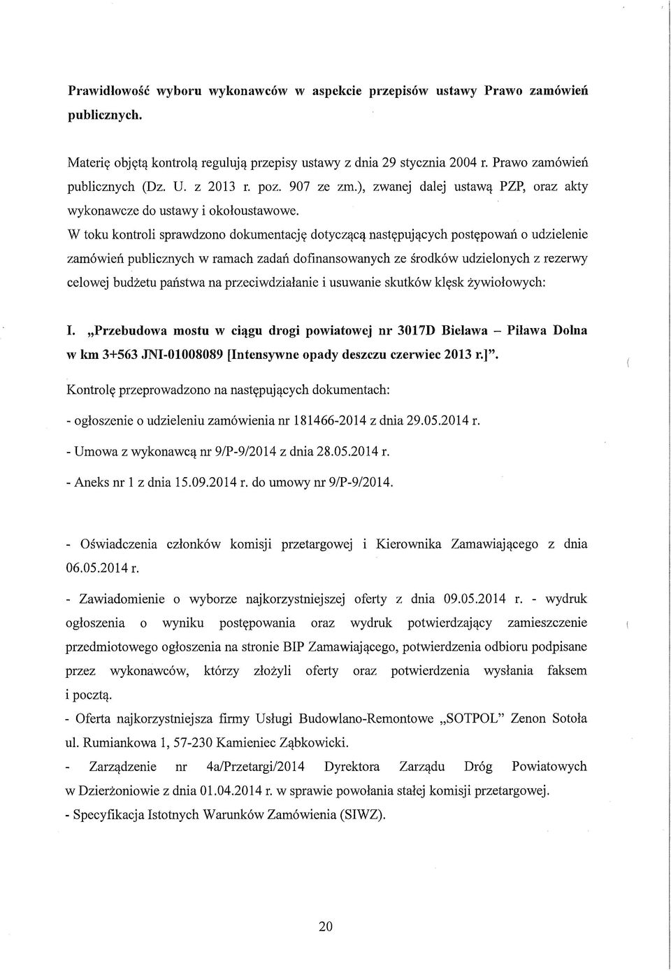 W toku kontroli sprawdzono dokumentację dotyczącą następujących postępowań o udzielenie zamówień publicznych w ramach zadań dofinansowanych ze środków udzielonych z rezerwy celowej budżetu państwa na