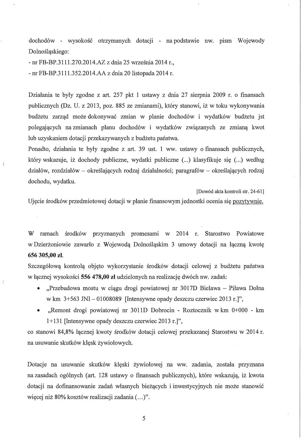885 ze zmianami), który stanowi, iż w toku wykonywania budżetu zarząd może dokonywać zmian w planie dochodów i wydatków budżetu jst polegających na zmianach planu dochodów i wydatków związanych ze