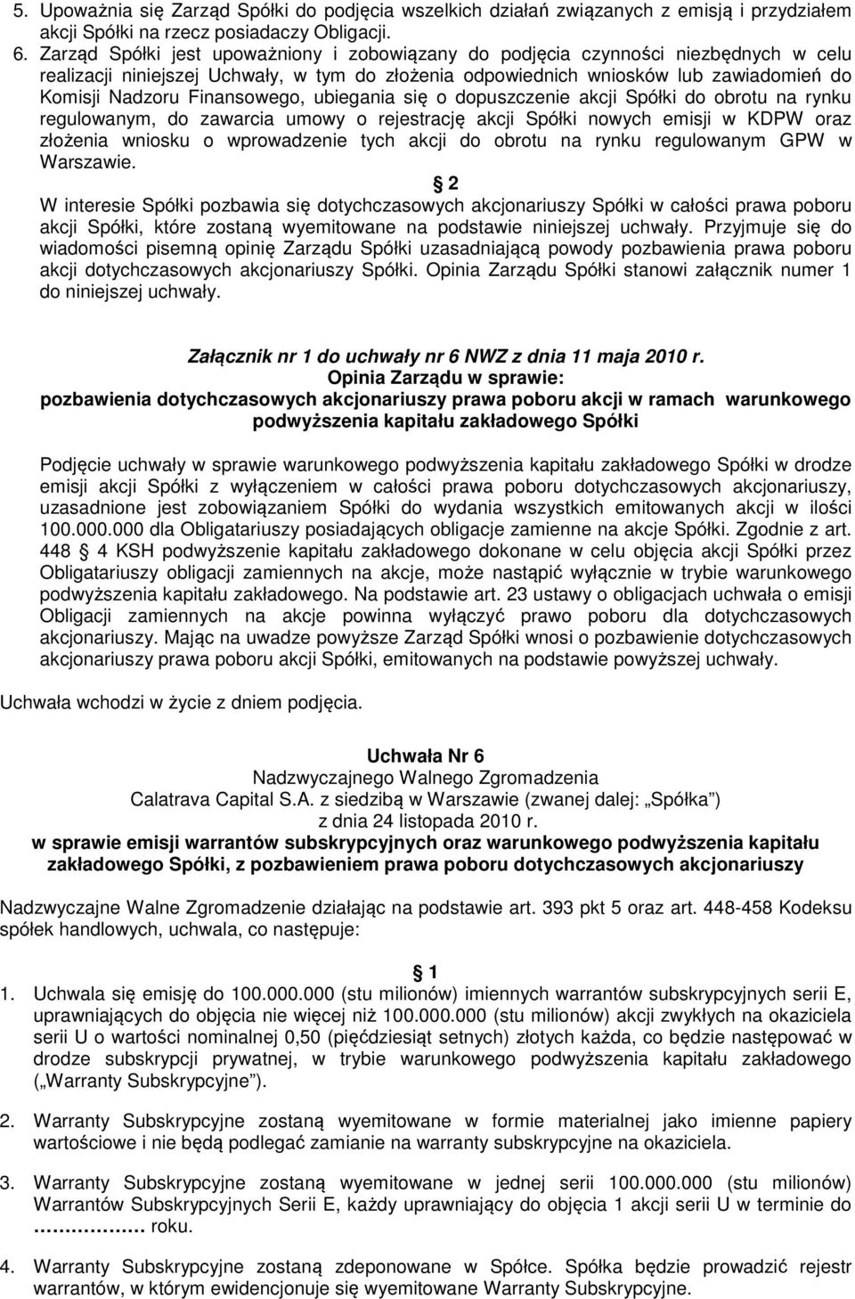 Finansowego, ubiegania się o dopuszczenie akcji Spółki do obrotu na rynku regulowanym, do zawarcia umowy o rejestrację akcji Spółki nowych emisji w KDPW oraz złożenia wniosku o wprowadzenie tych