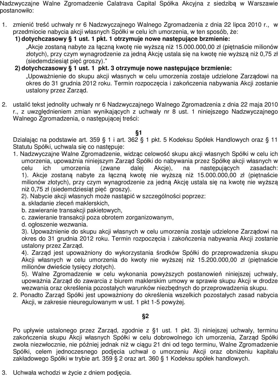 1 otrzymuje nowe następujące brzmienie: Akcje zostaną nabyte za łączną kwotę nie wyższą niż 15.000.