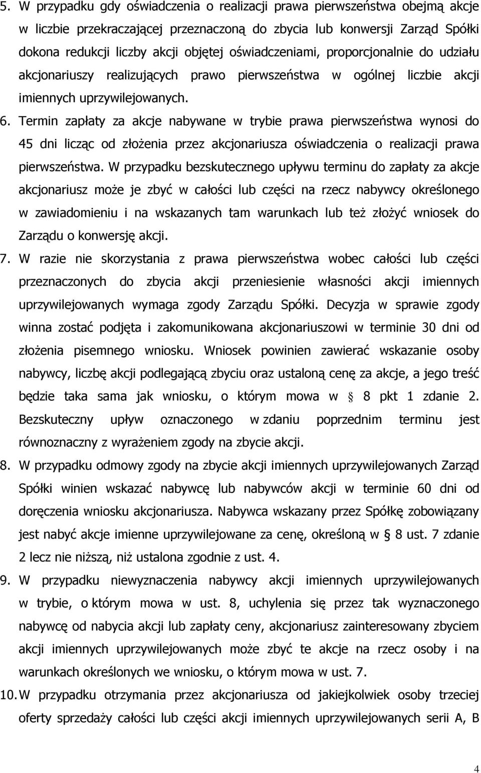 Termin zapłaty za akcje nabywane w trybie prawa pierwszeństwa wynosi do 45 dni licząc od złoŝenia przez akcjonariusza oświadczenia o realizacji prawa pierwszeństwa.