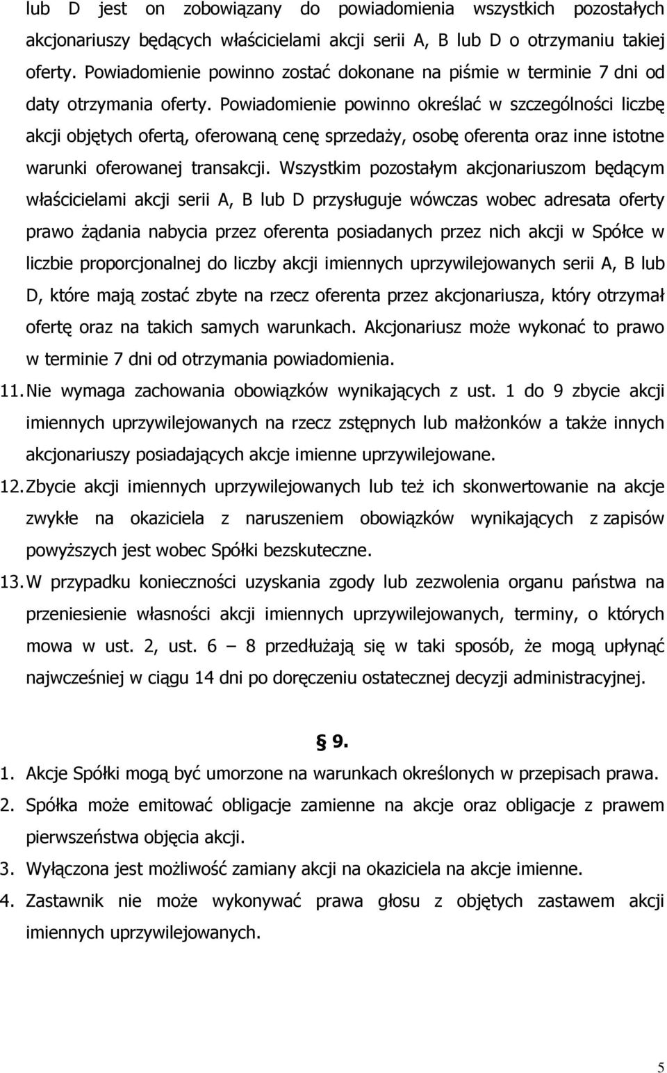 Powiadomienie powinno określać w szczególności liczbę akcji objętych ofertą, oferowaną cenę sprzedaŝy, osobę oferenta oraz inne istotne warunki oferowanej transakcji.