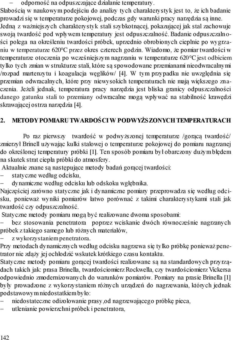 Jedną z ważniejszych charakterystyk stali szybkotnącej, pokazującej jak stal zachowuje swoją twardość pod wpływem temperatury jest odpuszczalność.