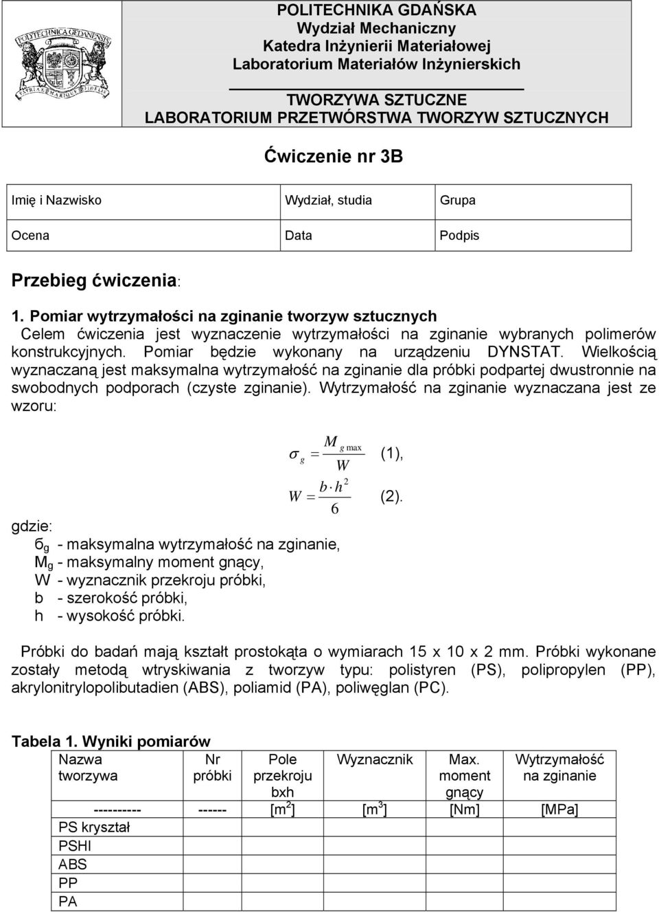Pomiar wytrzymałości na zginanie tworzyw sztucznych Celem ćwiczenia jest wyznaczenie wytrzymałości na zginanie wybranych polimerów konstrukcyjnych. Pomiar będzie wykonany na urządzeniu DYNSTAT.
