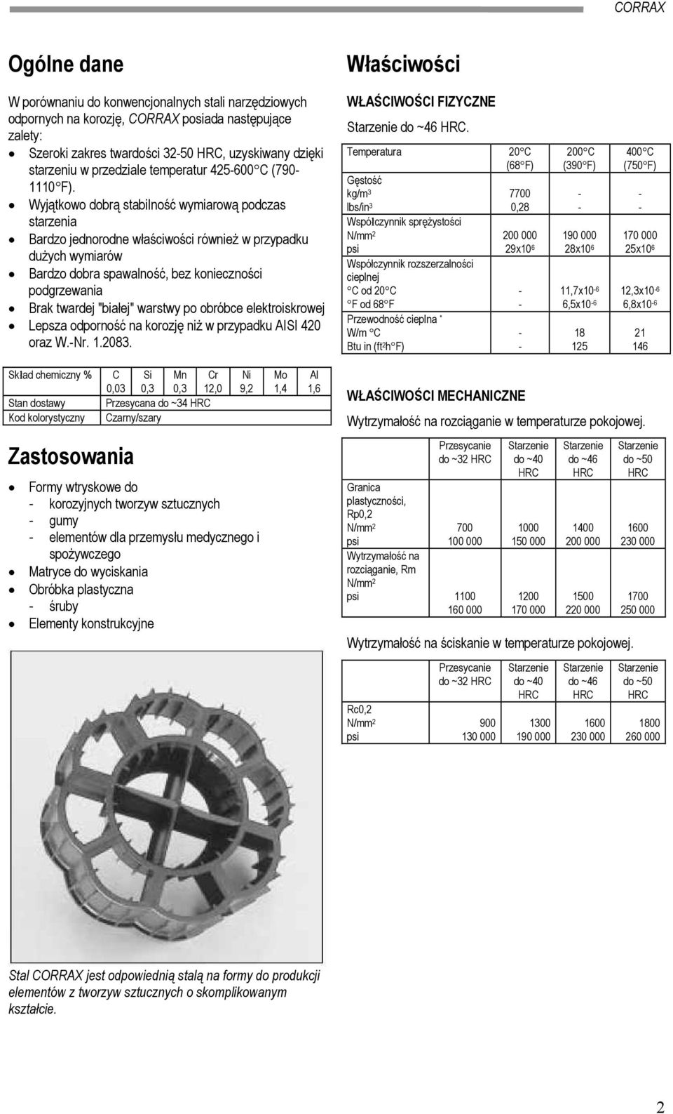 Wyjątkowo dobrą stabilność wymiarową podczas starzenia Bardzo jednorodne właściwości również w przypadku dużych wymiarów Bardzo dobra spawalność, bez konieczności podgrzewania Brak twardej "białej"