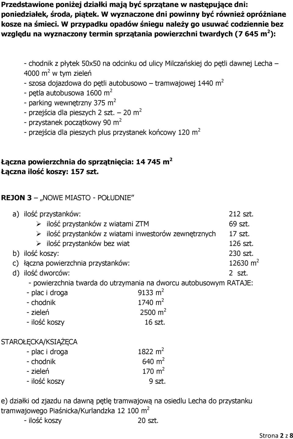 dawnej Lecha 4000 m 2 w tym zieleń - szosa dojazdowa do pętli autobusowo tramwajowej 1440 m 2 - pętla autobusowa 1600 m 2 - parking wewnętrzny 375 m 2 - przejścia dla pieszych 2 szt.