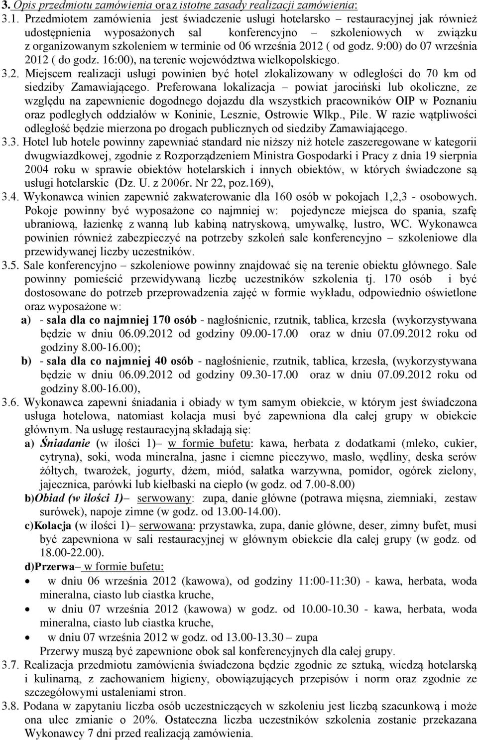 września 2012 ( od godz. 9:00) do 07 września 2012 ( do godz. 16:00), na terenie województwa wielkopolskiego. 3.2. Miejscem realizacji usługi powinien być hotel zlokalizowany w odległości do 70 km od siedziby Zamawiającego.