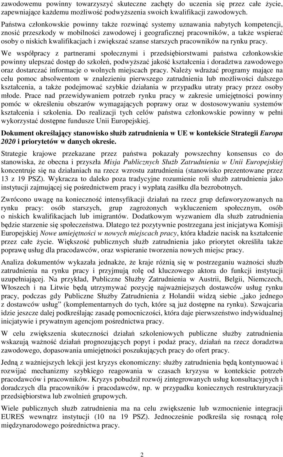 pracowników na rynku pracy We współpracy z partnerami społecznymi i przedsiębiorstwami państwa członkowskie powinny ulepszać dostęp do szkoleń, podwyŝszać jakość kształcenia i doradztwa zawodowego