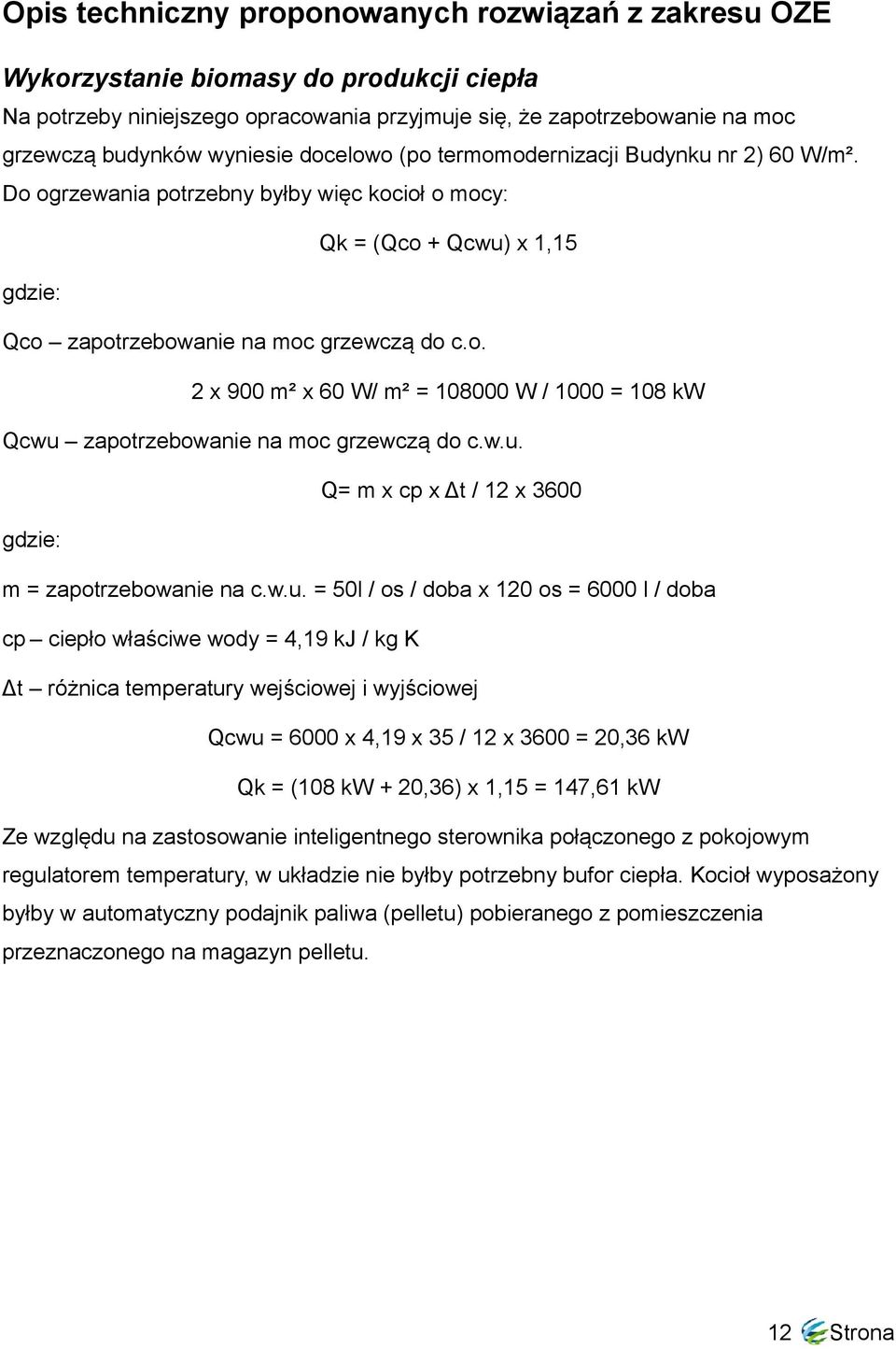 w.u. Q= m x cp x Δt / 12 x 3600 gdzie: m = zapotrzebowanie na c.w.u. = 50l / os / doba x 120 os = 6000 l / doba cp ciepło właściwe wody = 4,19 kj / kg K Δt różnica temperatury wejściowej i wyjściowej