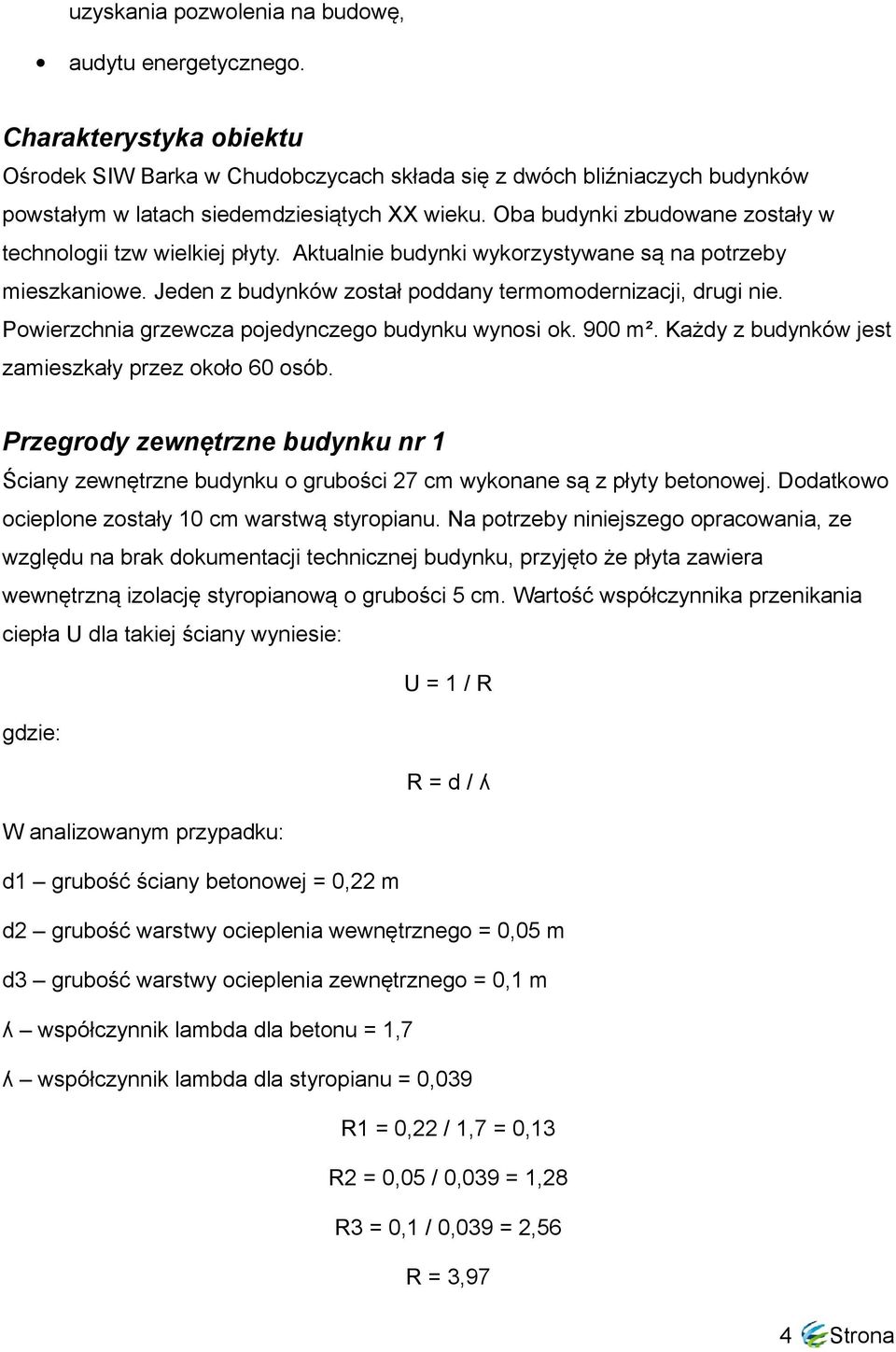 Powierzchnia grzewcza pojedynczego budynku wynosi ok. 900 m². Każdy z budynków jest zamieszkały przez około 60 osób.