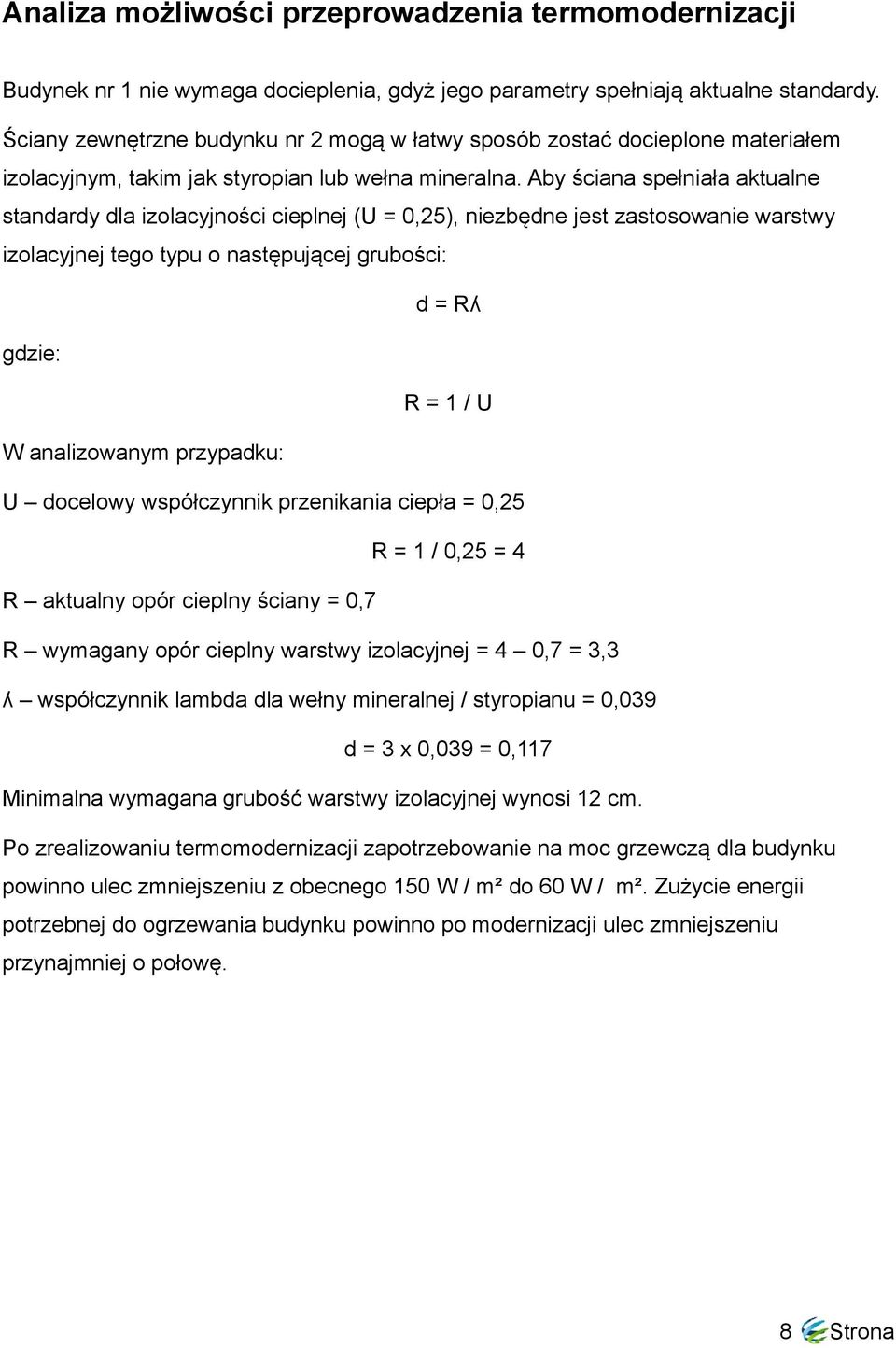 Aby ściana spełniała aktualne standardy dla izolacyjności cieplnej (U = 0,25), niezbędne jest zastosowanie warstwy izolacyjnej tego typu o następującej grubości: d = Rʎ gdzie: R = 1 / U W