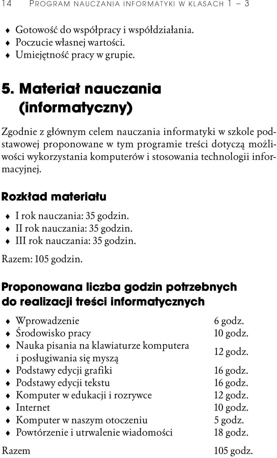 wykorzystania komputerów i stosowania technologii informacyjnej. Rozk ad materia u I rok nauczania: 35 godzin. II rok nauczania: 35 godzin. III rok nauczania: 35 godzin. Razem: 105 godzin.