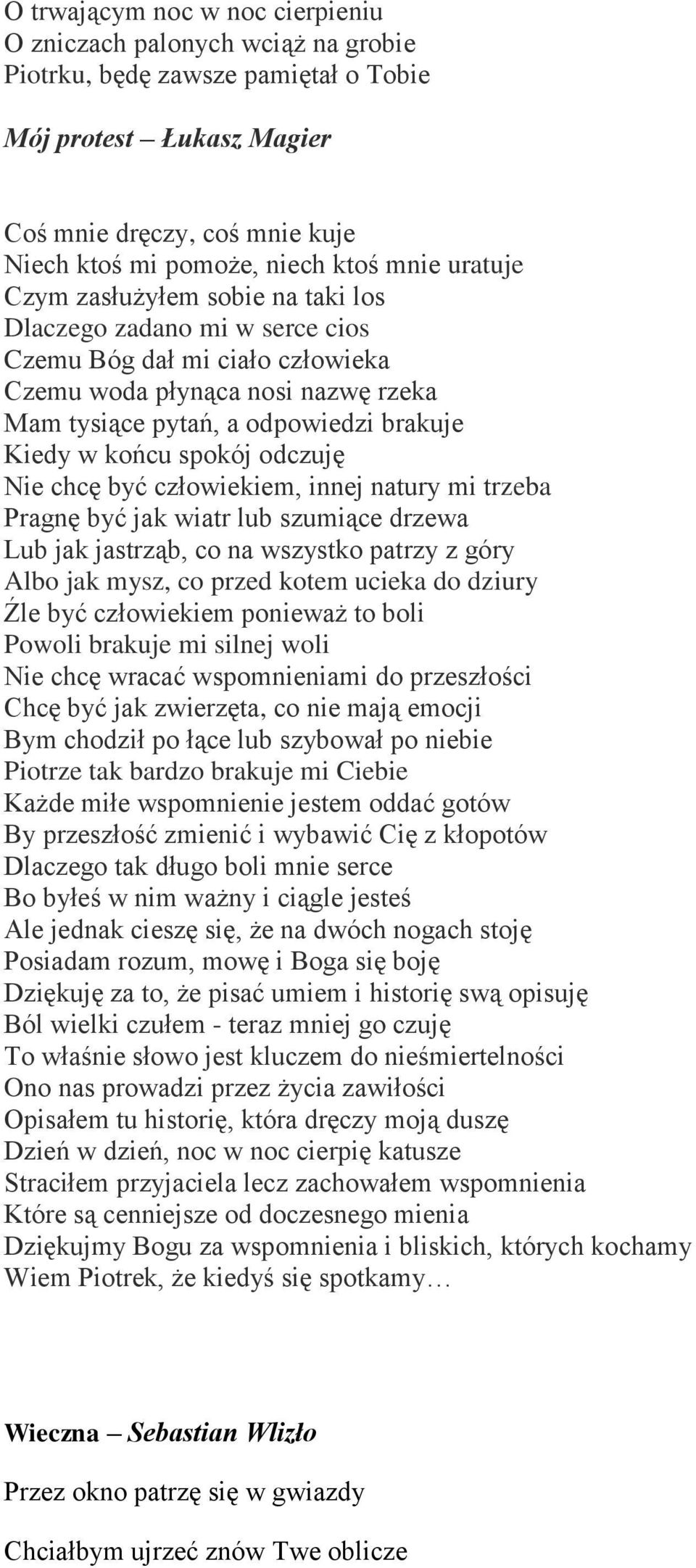 końcu spokój odczuję Nie chcę być człowiekiem, innej natury mi trzeba Pragnę być jak wiatr lub szumiące drzewa Lub jak jastrząb, co na wszystko patrzy z góry Albo jak mysz, co przed kotem ucieka do