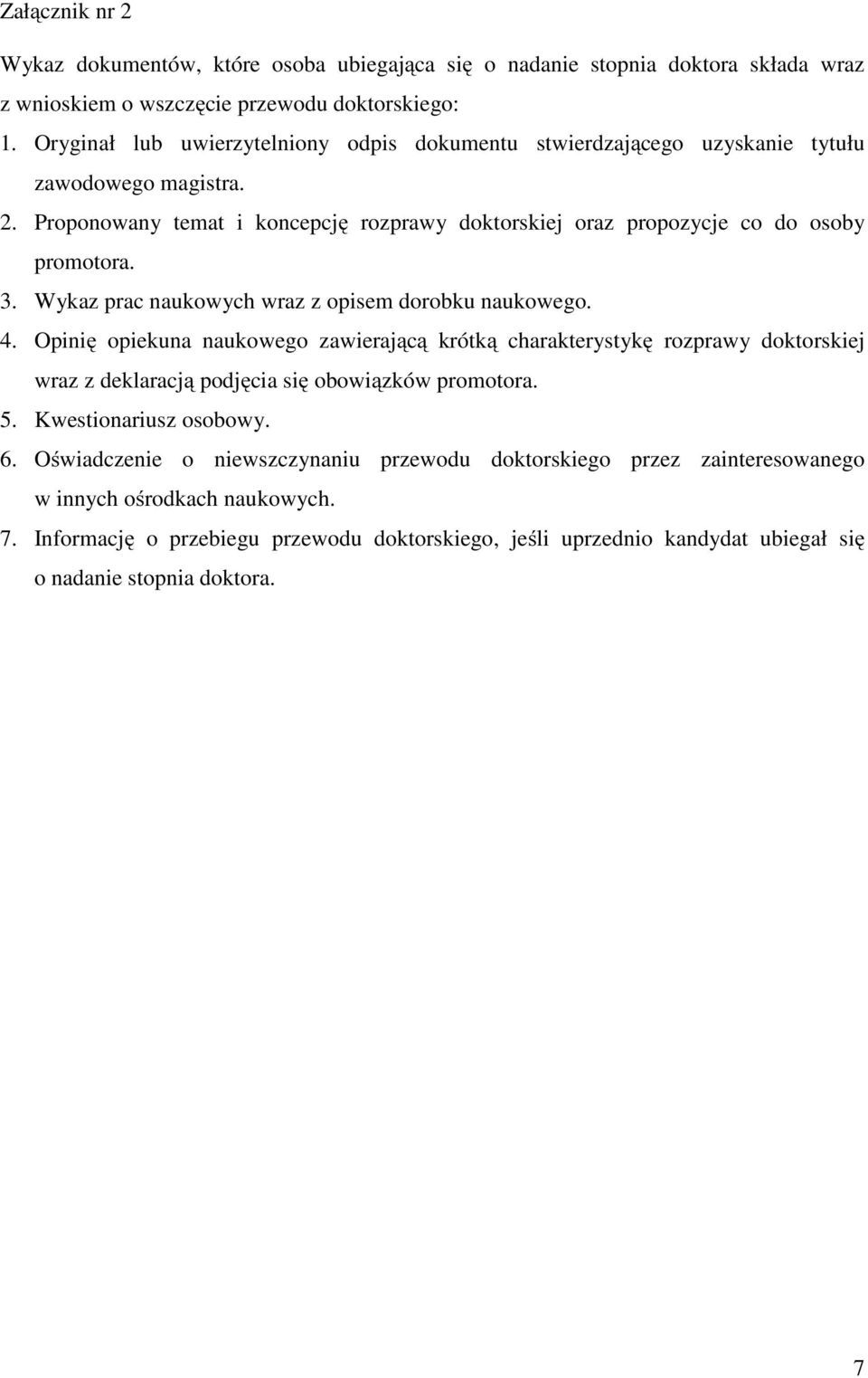 Wykaz prac naukowych wraz z opisem dorobku naukowego. 4. Opinię opiekuna naukowego zawierającą krótką charakterystykę rozprawy doktorskiej wraz z deklaracją podjęcia się obowiązków promotora. 5.