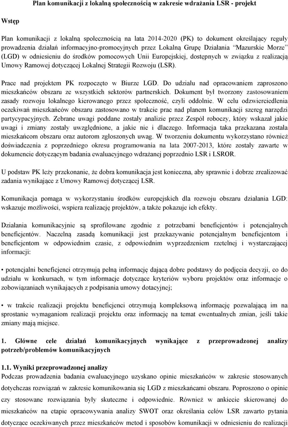 Rozwoju (LSR). Prce nd projektem PK rozpoczęto w Biurze. Do udziłu nd oprcowniem zproszono mieszkńców obszru ze wszystkich sektorów prtnerskich.