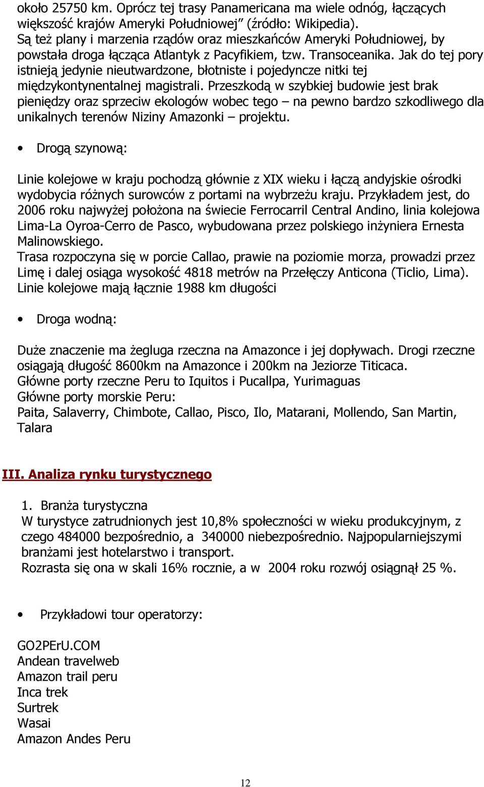 Jak do tej pory istnieją jedynie nieutwardzone, błotniste i pojedyncze nitki tej międzykontynentalnej magistrali.
