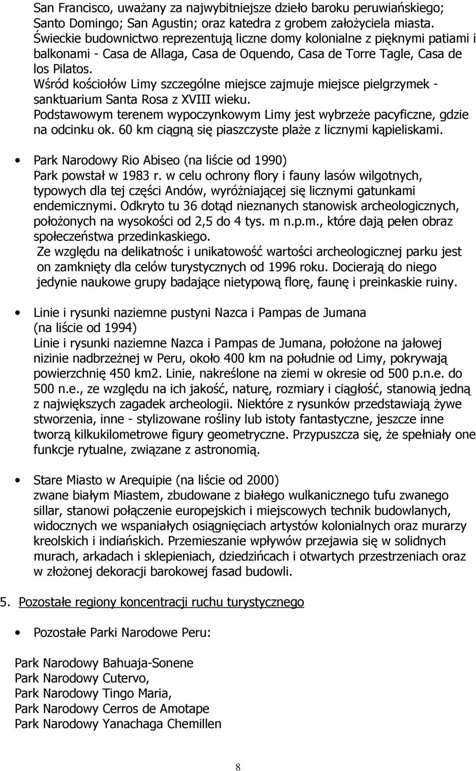 Wśród kościołów Limy szczególne miejsce zajmuje miejsce pielgrzymek - sanktuarium Santa Rosa z XVIII wieku. Podstawowym terenem wypoczynkowym Limy jest wybrzeŝe pacyficzne, gdzie na odcinku ok.
