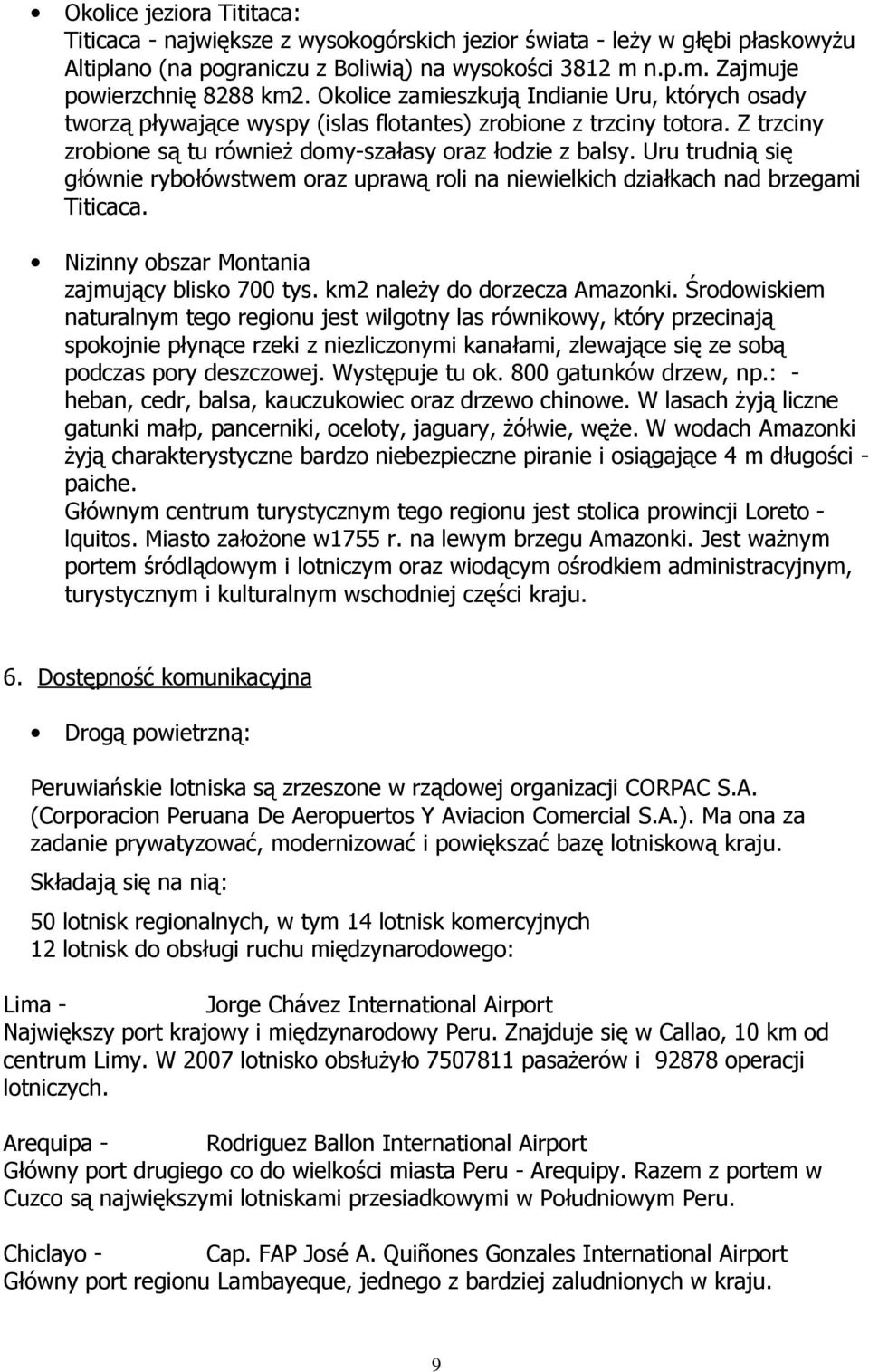 Uru trudnią się głównie rybołówstwem oraz uprawą roli na niewielkich działkach nad brzegami Titicaca. Nizinny obszar Montania zajmujący blisko 700 tys. km2 naleŝy do dorzecza Amazonki.