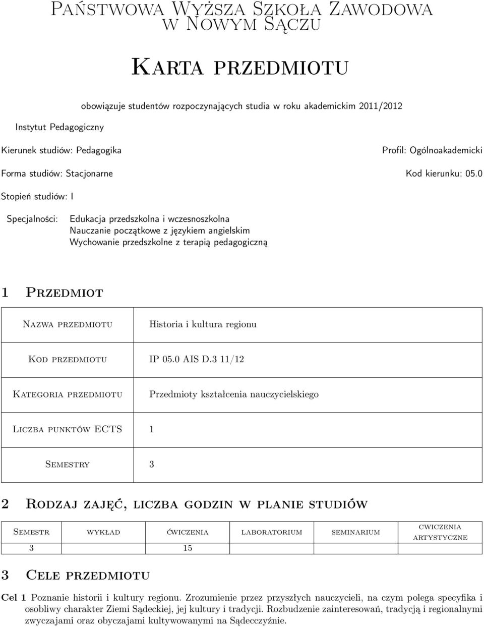 0 Stopień studiów: I Specjalności: Edukacja przedszkolna i wczesnoszkolna Nauczanie początkowe z językiem angielskim Wychowanie przedszkolne z terapią pedagogiczną 1 Przedmiot Nazwa przedmiotu