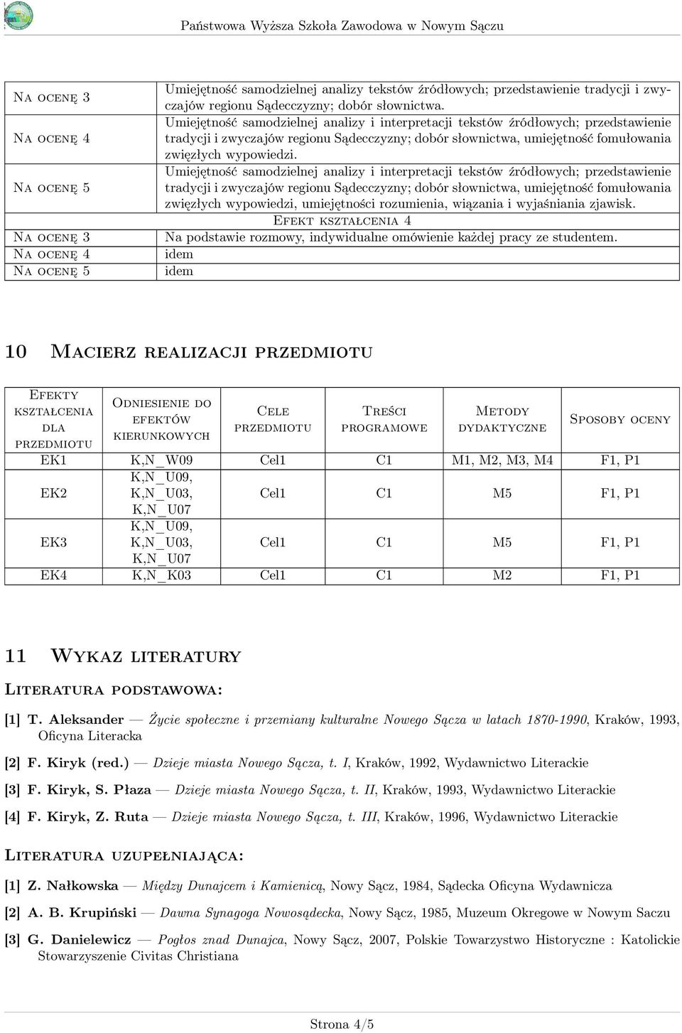 idem idem 10 Macierz realizacji przedmiotu Efekty kształcenia dla przedmiotu Odniesienie do efektów kierunkowych Cele przedmiotu Treści programowe Metody dydaktyczne Sposoby oceny EK1 K,N_W09 Cel1 C1