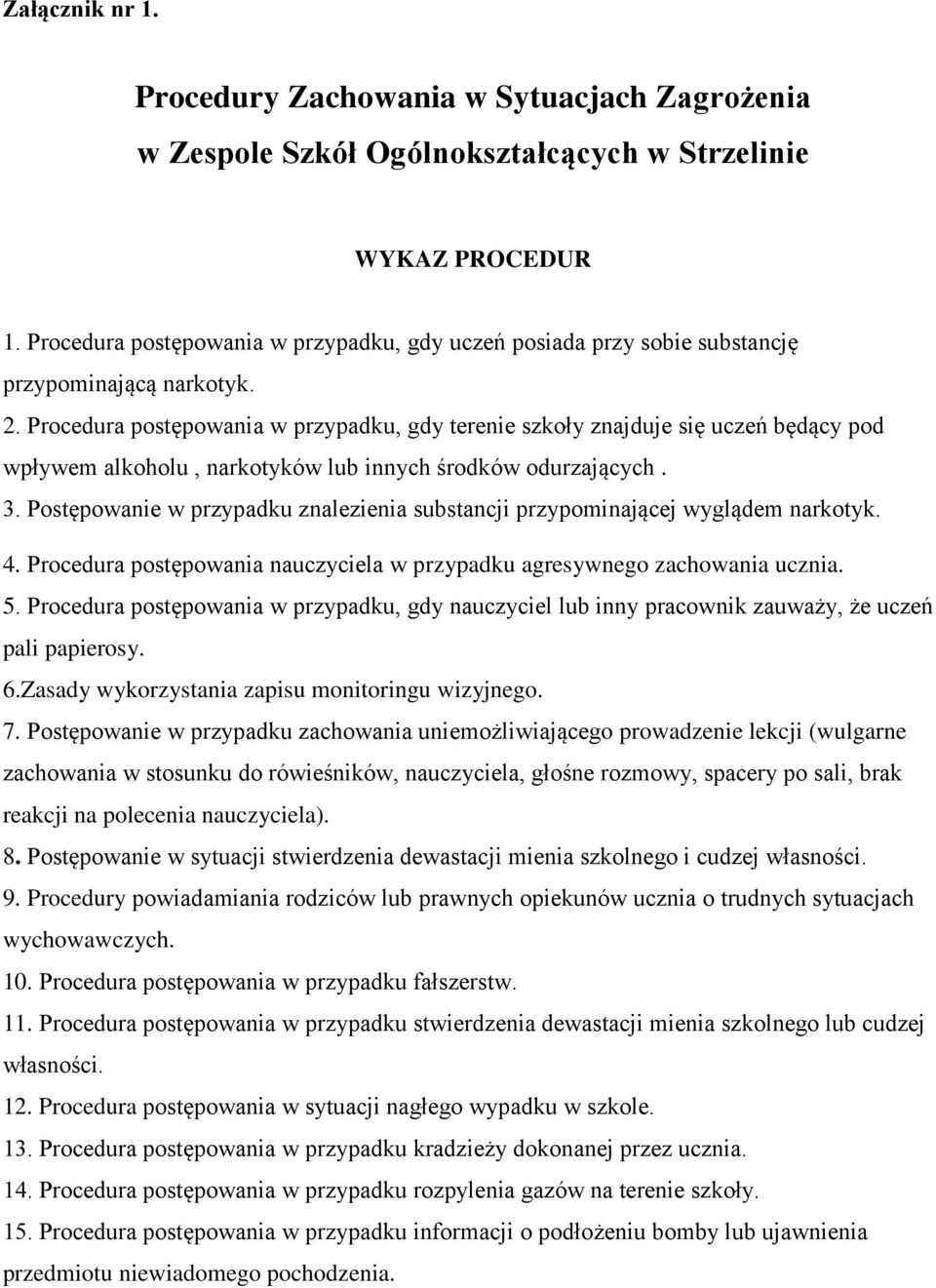 Procedura postępowania w przypadku, gdy terenie szkoły znajduje się uczeń będący pod wpływem alkoholu, narkotyków lub innych środków odurzających. 3.