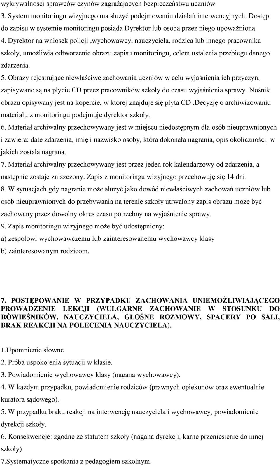 Dyrektor na wniosek policji,wychowawcy, nauczyciela, rodzica lub innego pracownika szkoły, umożliwia odtworzenie obrazu zapisu monitoringu, celem ustalenia przebiegu danego zdarzenia. 5.