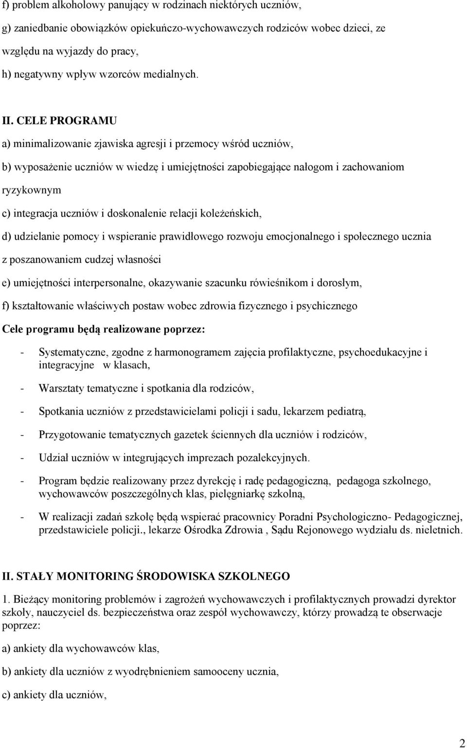 CELE PROGRAMU a) minimalizowanie zjawiska agresji i przemocy wśród uczniów, b) wyposażenie uczniów w wiedzę i umiejętności zapobiegające nałogom i zachowaniom ryzykownym c) integracja uczniów i