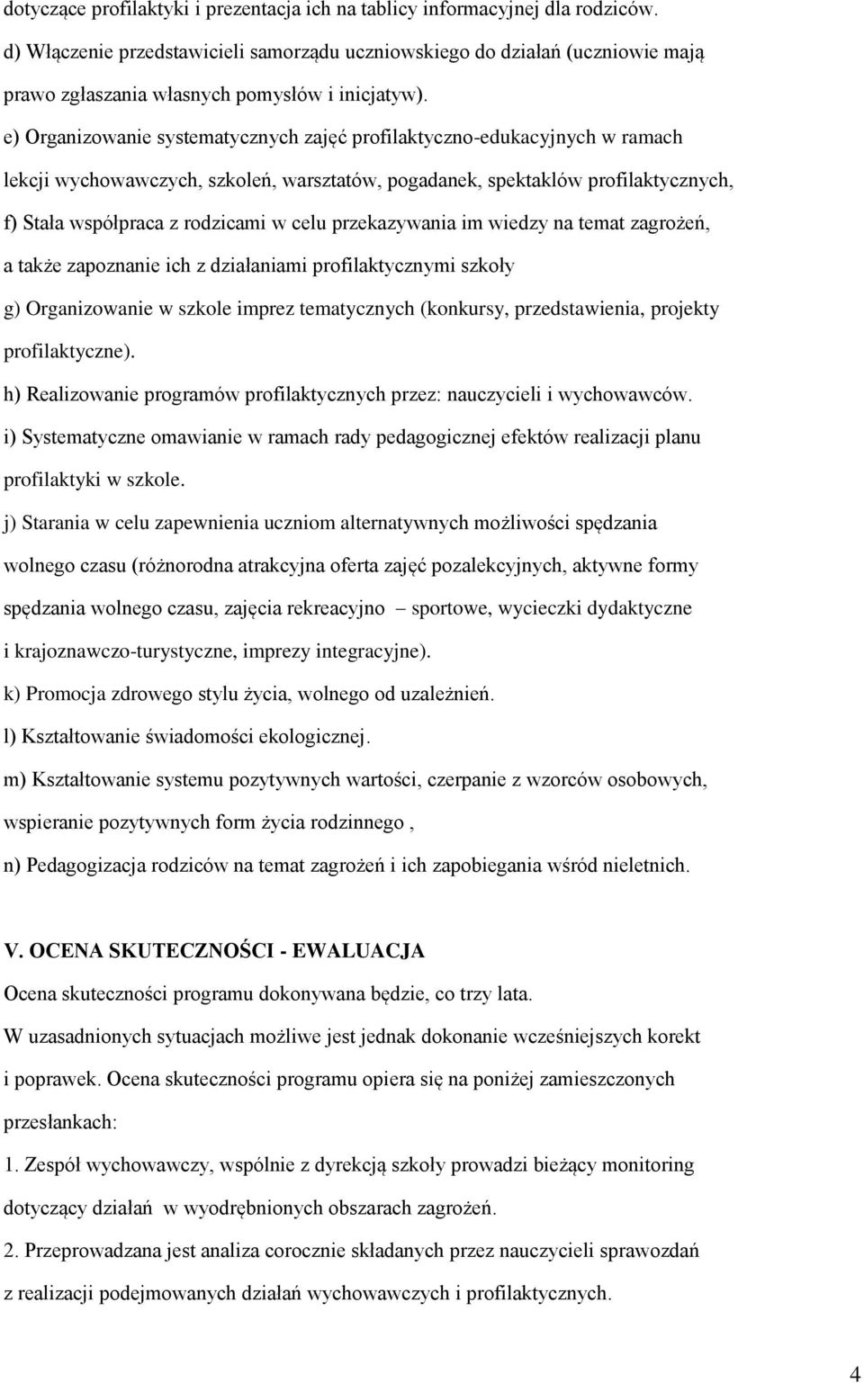 e) Organizowanie systematycznych zajęć profilaktyczno-edukacyjnych w ramach lekcji wychowawczych, szkoleń, warsztatów, pogadanek, spektaklów profilaktycznych, f) Stała współpraca z rodzicami w celu