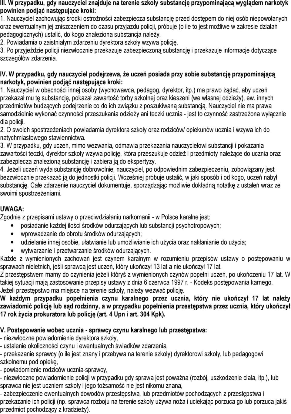 w zakresie działań pedagogicznych) ustalić, do kogo znaleziona substancja należy. 2. Powiadamia o zaistniałym zdarzeniu dyrektora szkoły wzywa policję. 3.