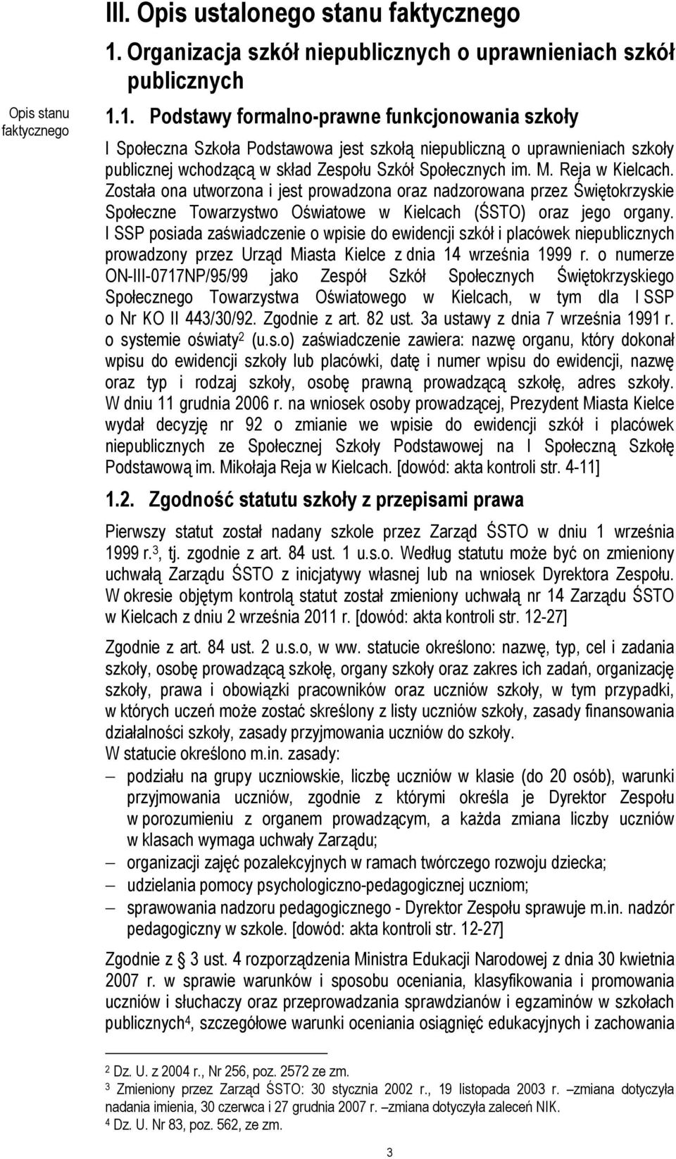 1. Podstawy formalno-prawne funkcjonowania szkoły I Społeczna Szkoła Podstawowa jest szkołą niepubliczną o uprawnieniach szkoły publicznej wchodzącą w skład Zespołu Szkół Społecznych im. M.