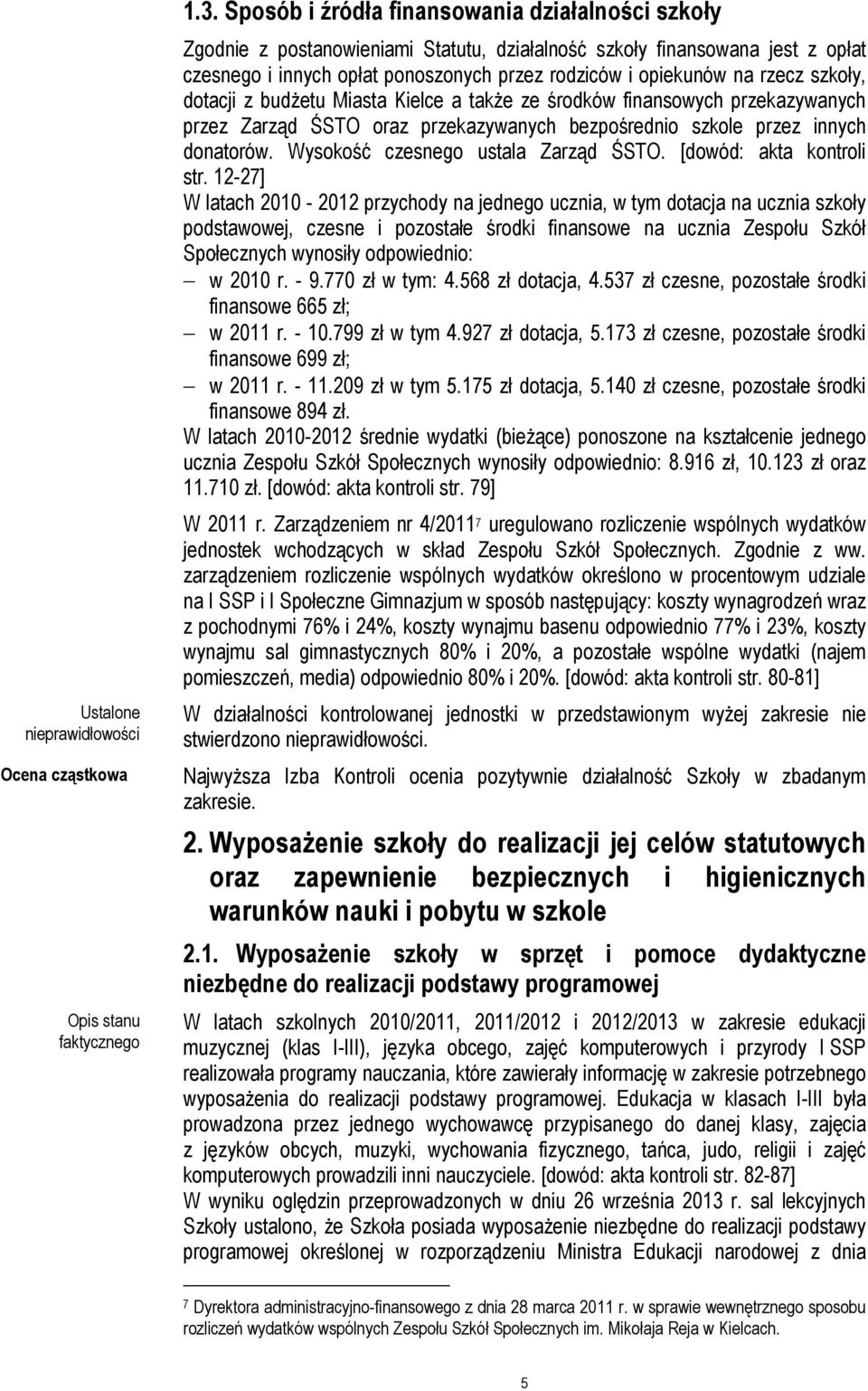 szkoły, dotacji z budżetu Miasta Kielce a także ze środków finansowych przekazywanych przez Zarząd ŚSTO oraz przekazywanych bezpośrednio szkole przez innych donatorów.