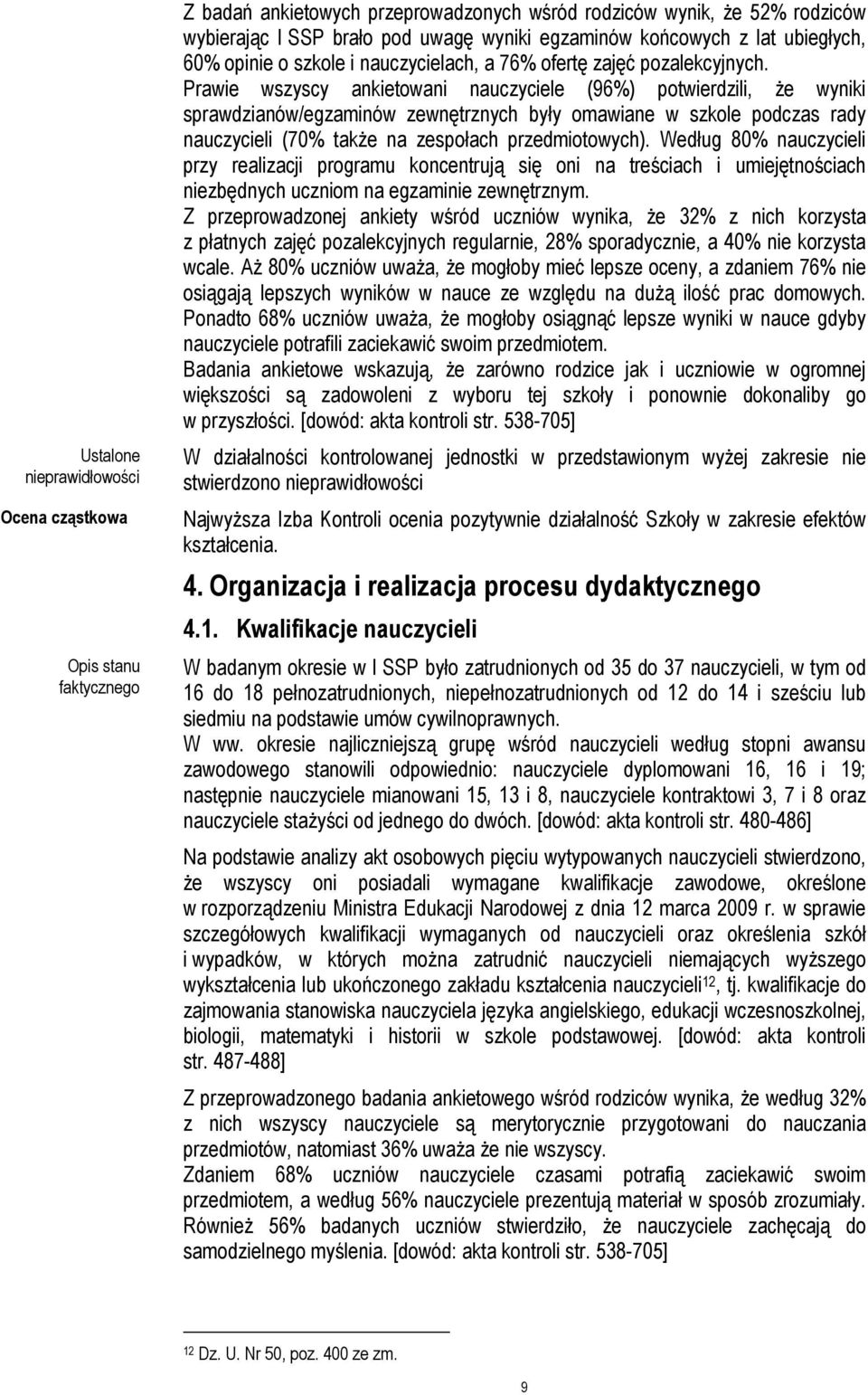 Prawie wszyscy ankietowani nauczyciele (96%) potwierdzili, że wyniki sprawdzianów/egzaminów zewnętrznych były omawiane w szkole podczas rady nauczycieli (70% także na zespołach przedmiotowych).