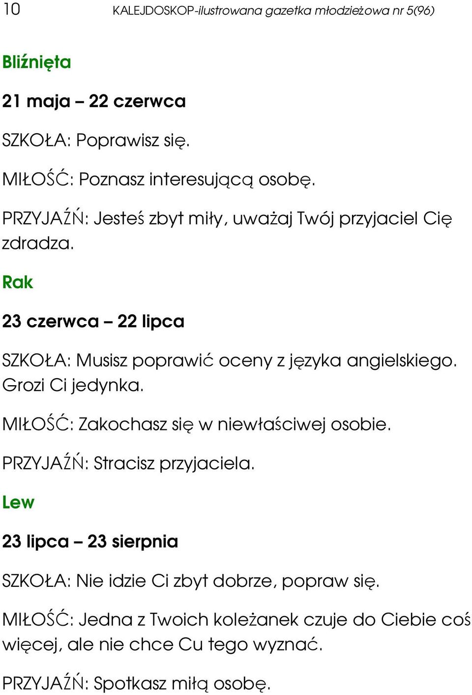 Grozi Ci jedynka. MIŁOŚĆ: Zakochasz się w niewłaściwej osobie. PRZYJAŹŃ: Stracisz przyjaciela.