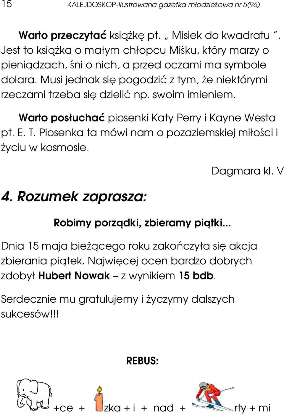 Musi jednak się pogodzić z tym, Ŝe niektórymi rzeczami trzeba się dzielić np. swoim imieniem. Warto posłuchać piosenki Katy Perry i Kayne Westa pt. E. T.
