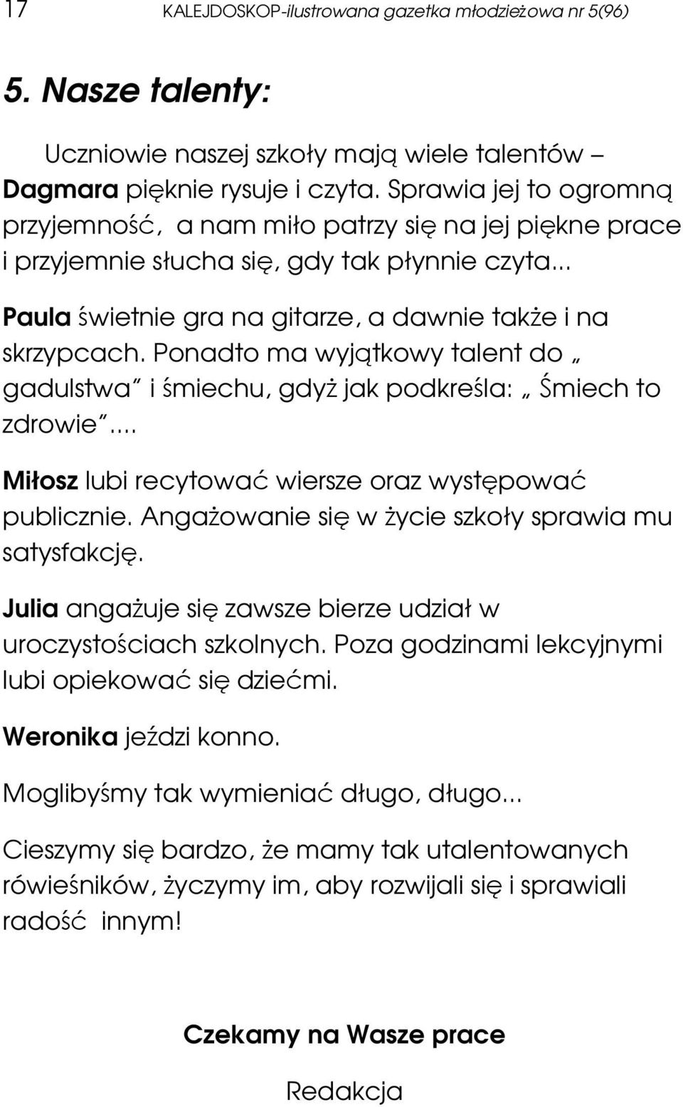 Ponadto ma wyjątkowy talent do gadulstwa i śmiechu, gdyŝ jak podkreśla: Śmiech to zdrowie... Miłosz lubi recytować wiersze oraz występować publicznie.