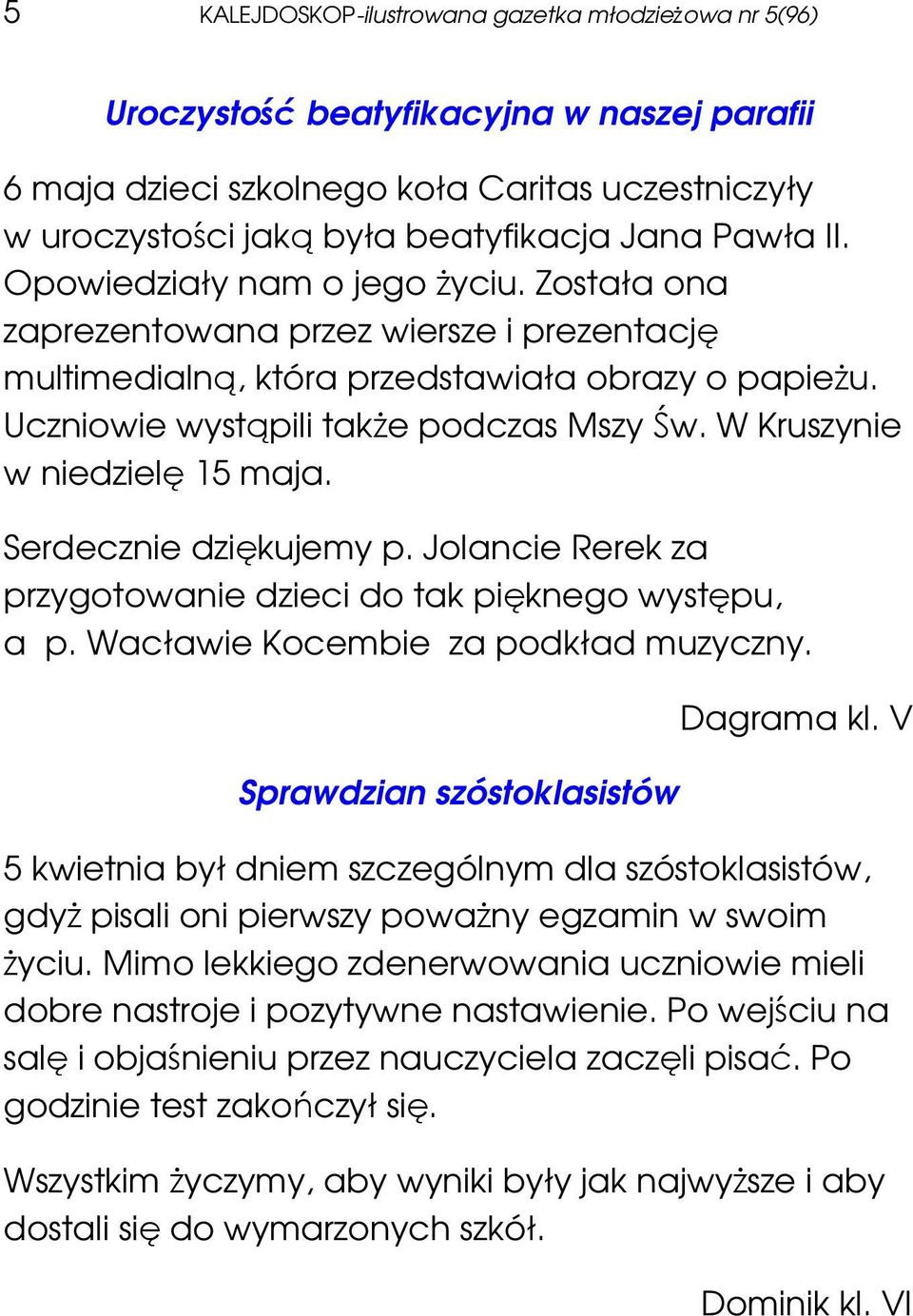 W Kruszynie w niedzielę 15 maja. Serdecznie dziękujemy p. Jolancie Rerek za przygotowanie dzieci do tak pięknego występu, a p. Wacławie Kocembie za podkład muzyczny.