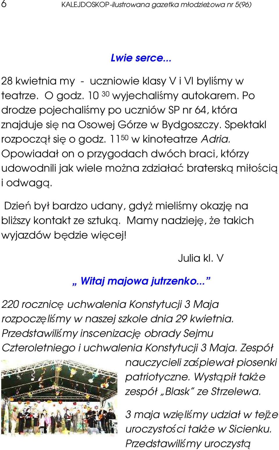 Opowiadał on o przygodach dwóch braci, którzy udowodnili jak wiele moŝna zdziałać braterską miłością i odwagą. Dzień był bardzo udany, gdyŝ mieliśmy okazję na bliŝszy kontakt ze sztuką.